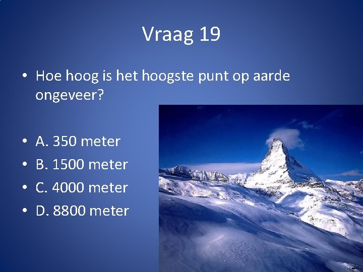 Vraag 19 • Hoe hoog is het hoogste punt op aarde ongeveer? • •