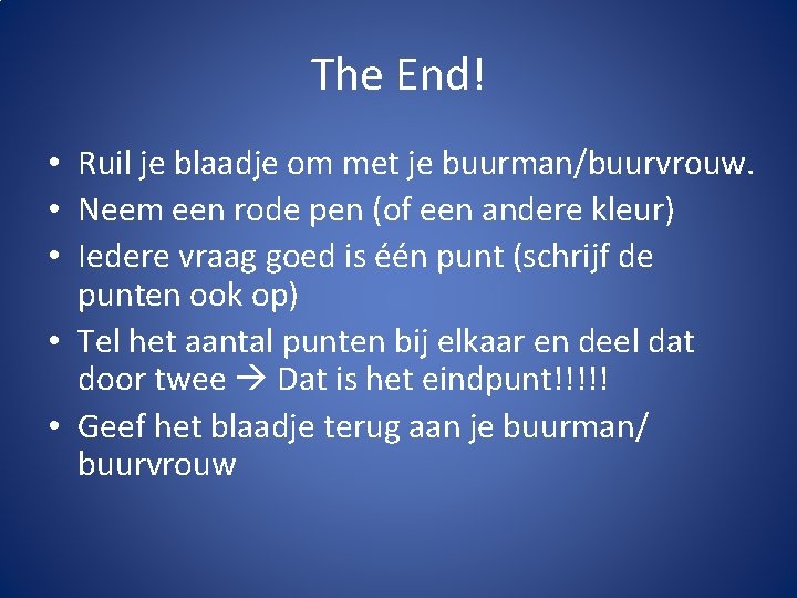 The End! • Ruil je blaadje om met je buurman/buurvrouw. • Neem een rode