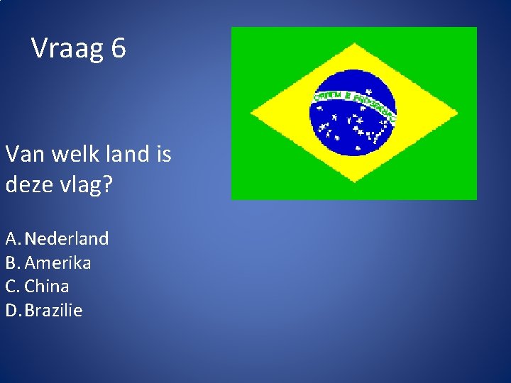 Vraag 6 Van welk land is deze vlag? A. Nederland B. Amerika C. China