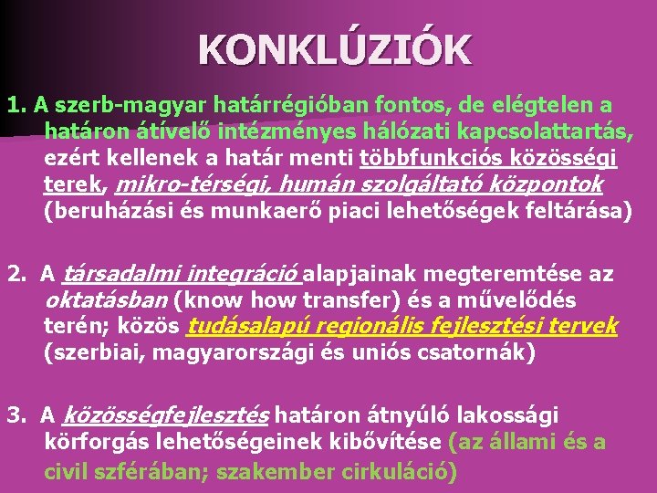 KONKLÚZIÓK 1. A szerb-magyar határrégióban fontos, de elégtelen a határon átívelő intézményes hálózati kapcsolattartás, KONKLÚZIÓK 1. A szerb-magyar határrégióban fontos, de elégtelen a határon átívelő intézményes hálózati kapcsolattartás,