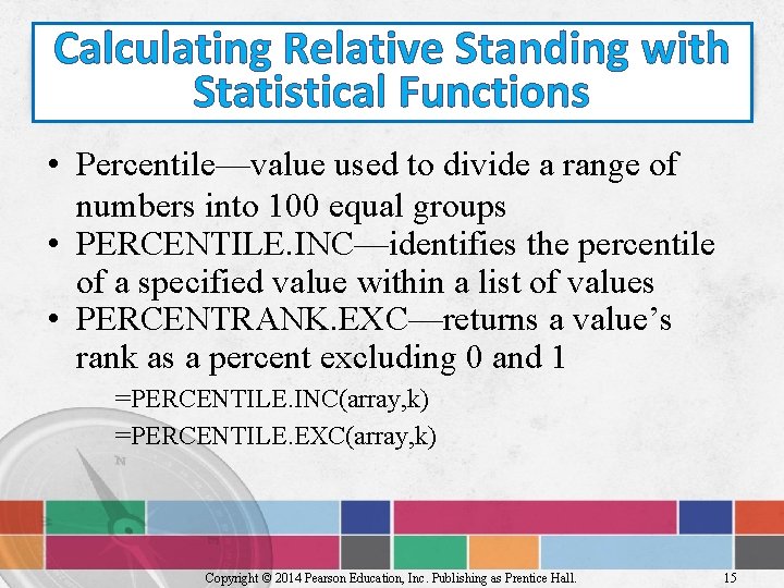 Calculating Relative Standing with Statistical Functions • Percentile—value used to divide a range of