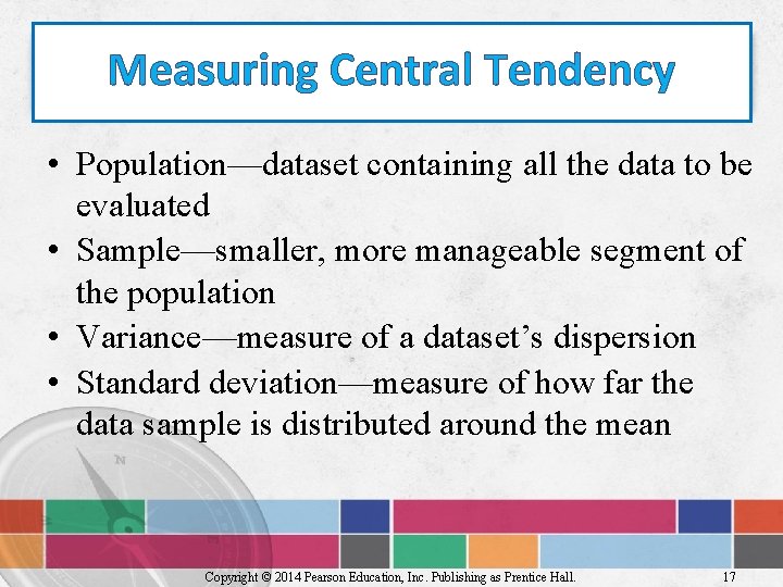 Measuring Central Tendency • Population—dataset containing all the data to be evaluated • Sample—smaller,