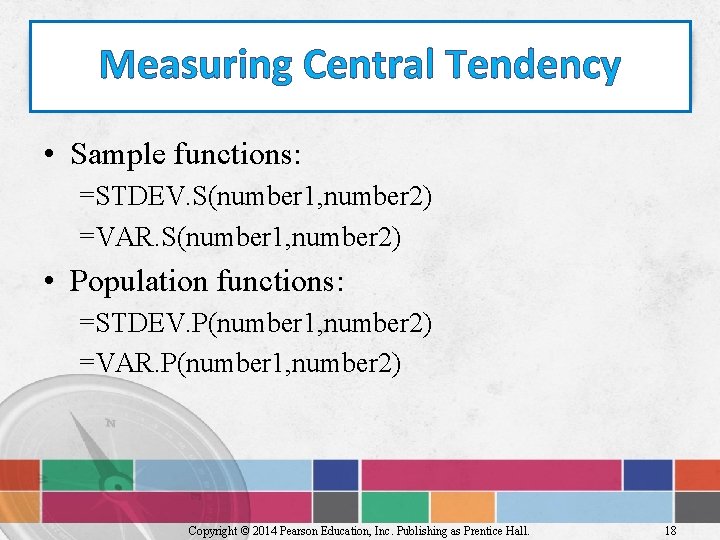 Measuring Central Tendency • Sample functions: =STDEV. S(number 1, number 2) =VAR. S(number 1,
