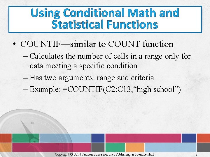 Using Conditional Math and Statistical Functions • COUNTIF—similar to COUNT function – Calculates the