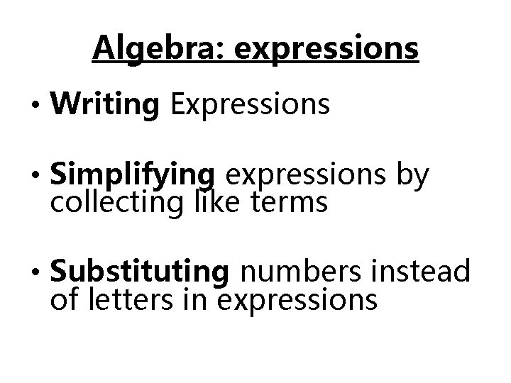 Algebra: expressions • Writing Expressions • Simplifying expressions by collecting like terms • Substituting