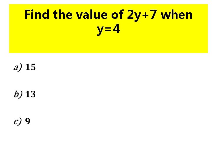 Find the value of 2 y+7 when y=4 • 