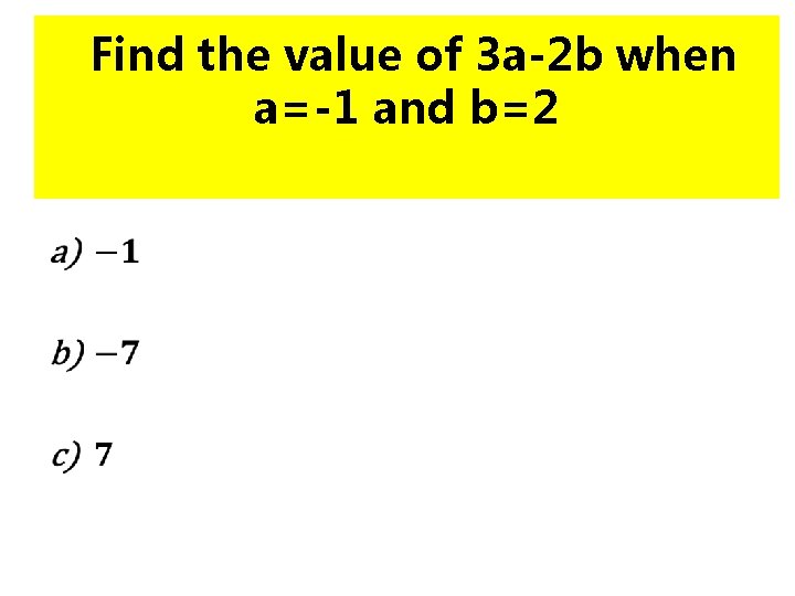 Find the value of 3 a-2 b when a=-1 and b=2 • 