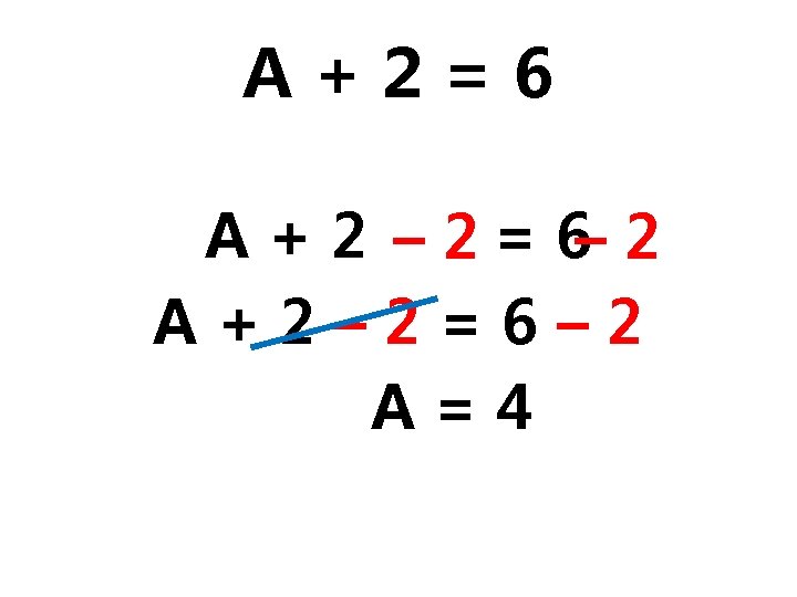 A+2=6 A + 2 – 2 = 6– 2 A+2– 2=6– 2 A=4 