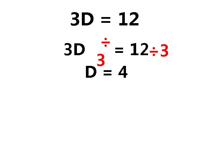 3 D = 12 ÷ 3 D = 12÷ 3 3 D=4 