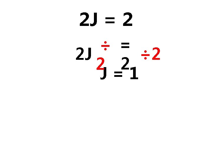 2 J = 2 ÷ = 2 J ÷ 2 2 2 J=1 
