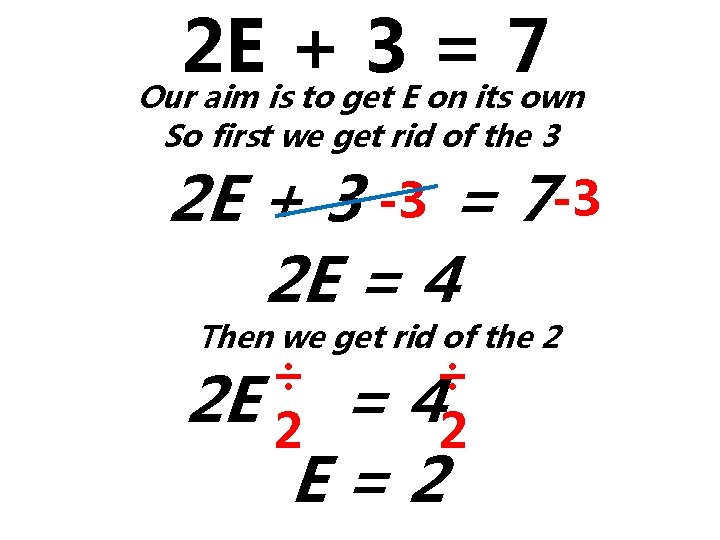 2 E + 3 = 7 Our aim is to get E on its