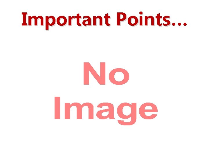 Important Points… Points • 