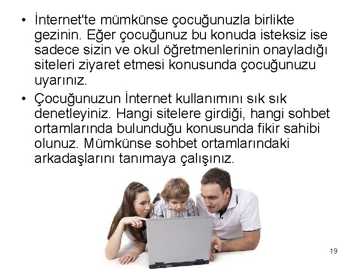  • İnternet'te mümkünse çocuğunuzla birlikte gezinin. Eğer çocuğunuz bu konuda isteksiz ise sadece