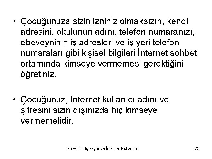  • Çocuğunuza sizin izniniz olmaksızın, kendi adresini, okulunun adını, telefon numaranızı, ebeveyninin iş