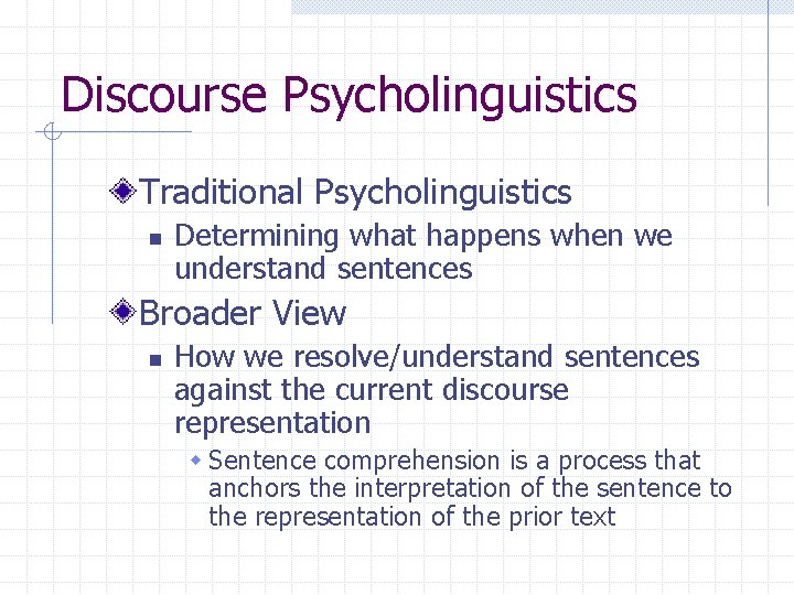 Discourse Psycholinguistics Traditional Psycholinguistics n Determining what happens when we understand sentences Broader View