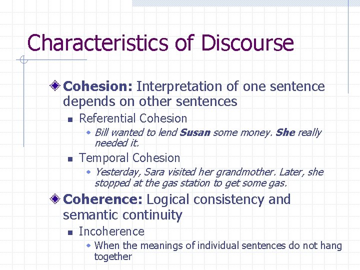 Characteristics of Discourse Cohesion: Interpretation of one sentence depends on other sentences n Referential