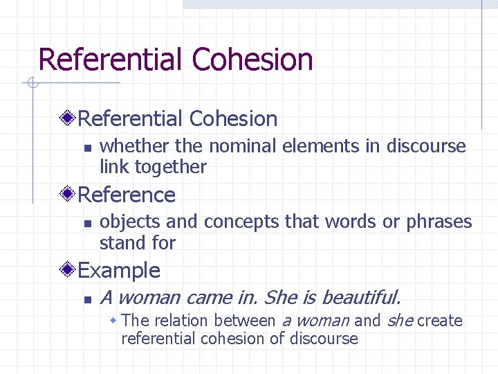 Referential Cohesion n whether the nominal elements in discourse link together Reference n objects