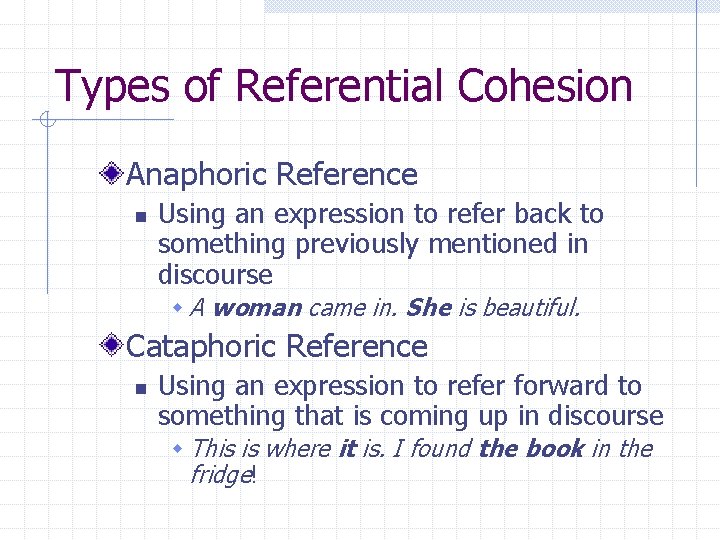 Types of Referential Cohesion Anaphoric Reference n Using an expression to refer back to