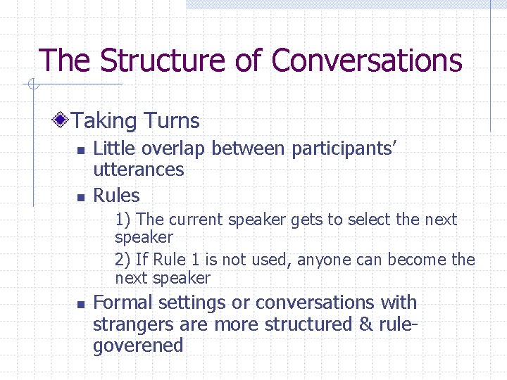 The Structure of Conversations Taking Turns n n Little overlap between participants’ utterances Rules