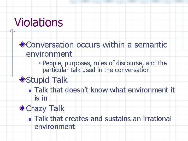 Violations Conversation occurs within a semantic environment w People, purposes, rules of discourse, and