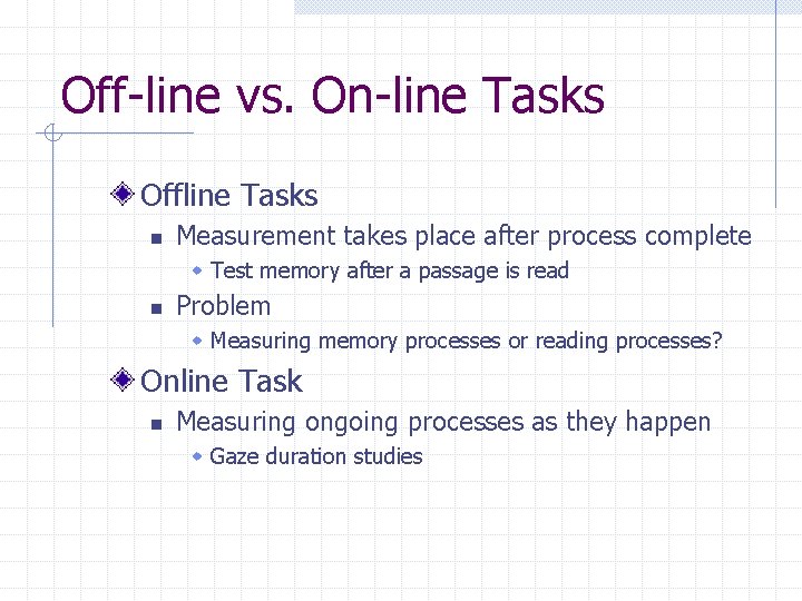 Off-line vs. On-line Tasks Offline Tasks n Measurement takes place after process complete w