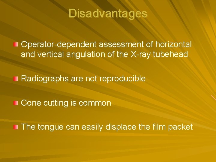 Disadvantages Operator-dependent assessment of horizontal and vertical angulation of the X-ray tubehead Radiographs are