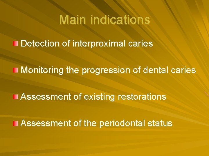 Main indications Detection of interproximal caries Monitoring the progression of dental caries Assessment of