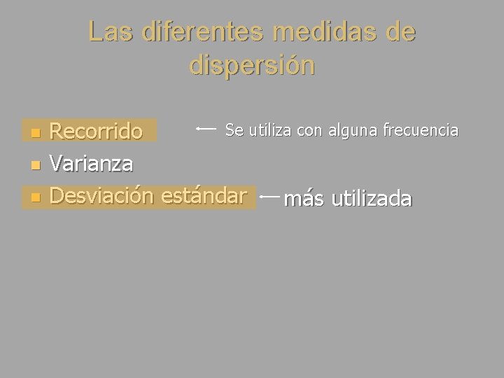 Las diferentes medidas de dispersión n Se utiliza con alguna frecuencia Recorrido Varianza Desviación