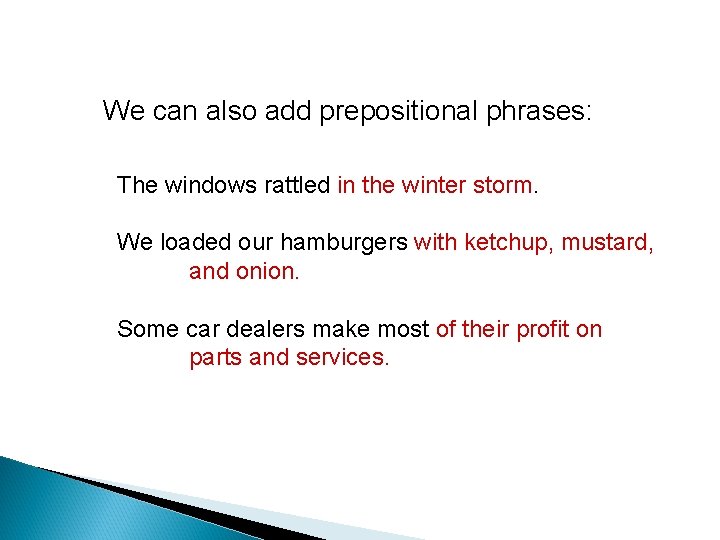 We can also add prepositional phrases: The windows rattled in the winter storm. We