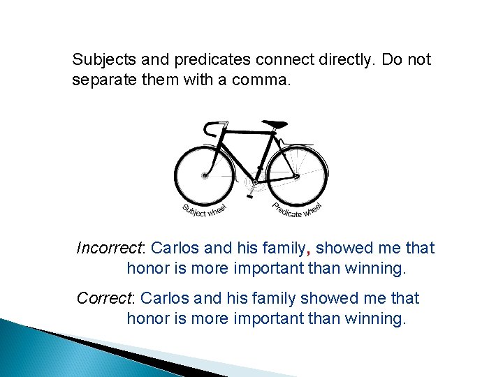 Subjects and predicates connect directly. Do not separate them with a comma. Incorrect: Carlos