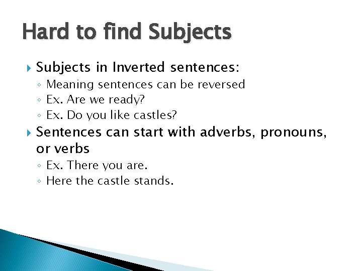 Hard to find Subjects in Inverted sentences: ◦ Meaning sentences can be reversed ◦