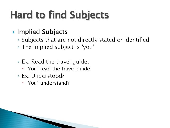 Hard to find Subjects Implied Subjects ◦ Subjects that are not directly stated or