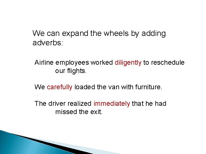 We can expand the wheels by adding adverbs: Airline employees worked diligently to reschedule