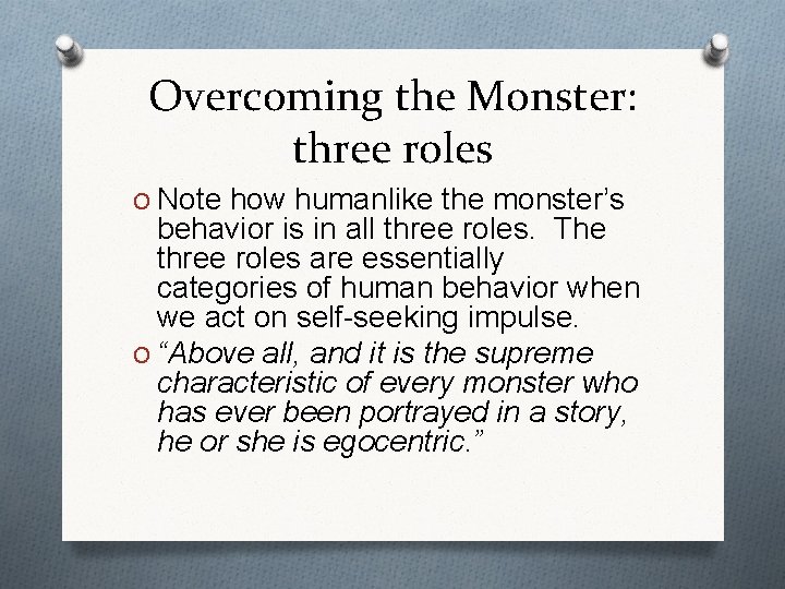 Overcoming the Monster: three roles O Note how humanlike the monster’s behavior is in