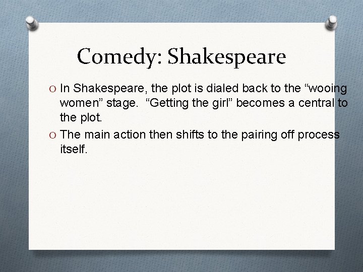 Comedy: Shakespeare O In Shakespeare, the plot is dialed back to the “wooing women”