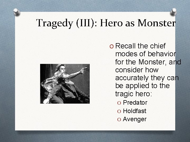 Tragedy (III): Hero as Monster O Recall the chief modes of behavior for the