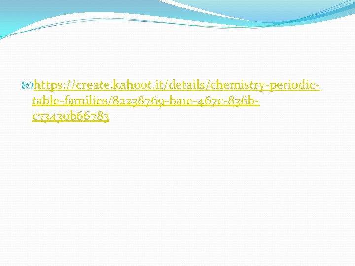  https: //create. kahoot. it/details/chemistry-periodictable-families/82238769 -ba 1 e-467 c-836 bc 73430 b 66783 