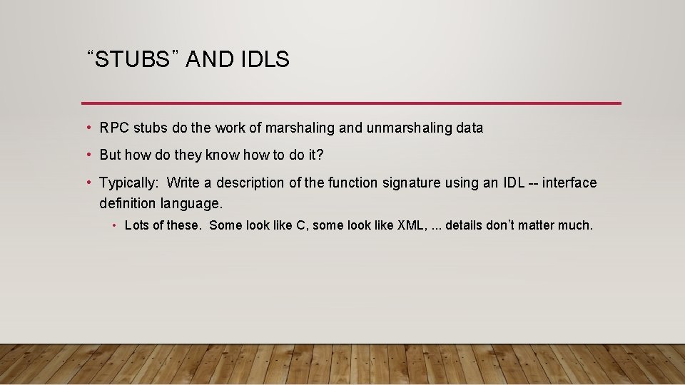 “STUBS” AND IDLS • RPC stubs do the work of marshaling and unmarshaling data