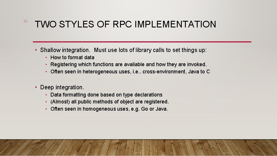 20 TWO STYLES OF RPC IMPLEMENTATION • Shallow integration. Must use lots of library