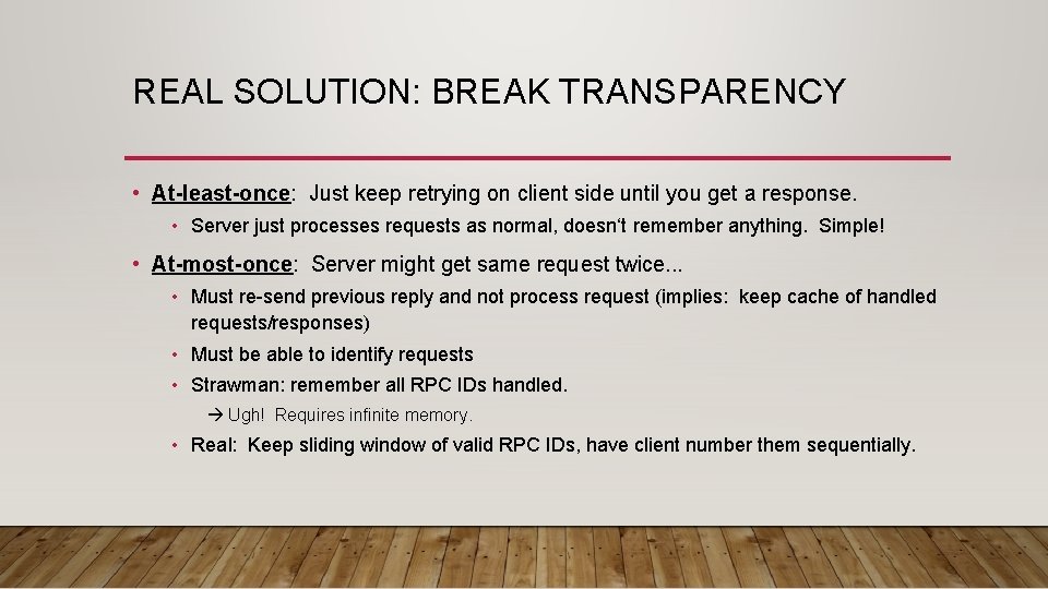 REAL SOLUTION: BREAK TRANSPARENCY • At-least-once: Just keep retrying on client side until you