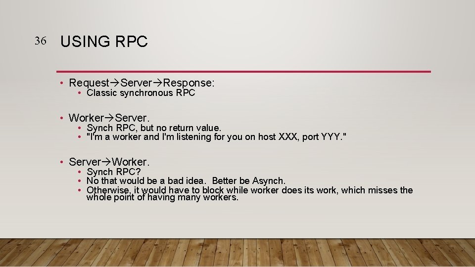 36 USING RPC • Request Server Response: • Classic synchronous RPC • Worker Server.