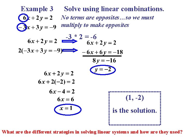 Example 3 Solve using linear combinations. No terms are opposites…so we must multiply to