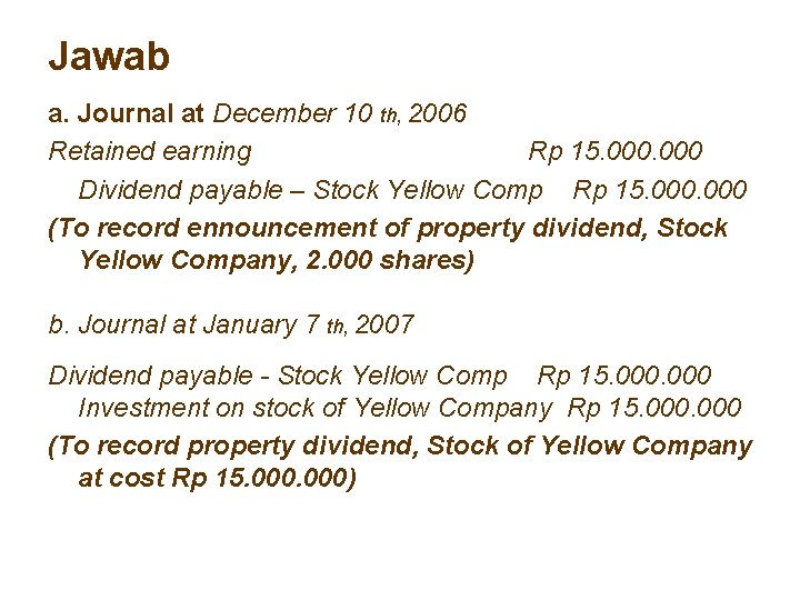 Jawab a. Journal at December 10 th, 2006 Retained earning Rp 15. 000 Dividend