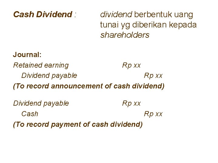 Cash Dividend : dividend berbentuk uang tunai yg diberikan kepada shareholders Journal: Retained earning