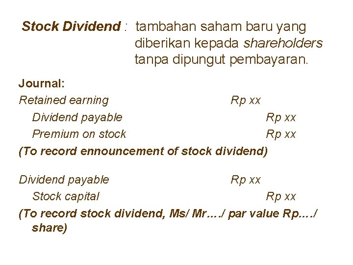 Stock Dividend : tambahan saham baru yang diberikan kepada shareholders tanpa dipungut pembayaran. Journal: