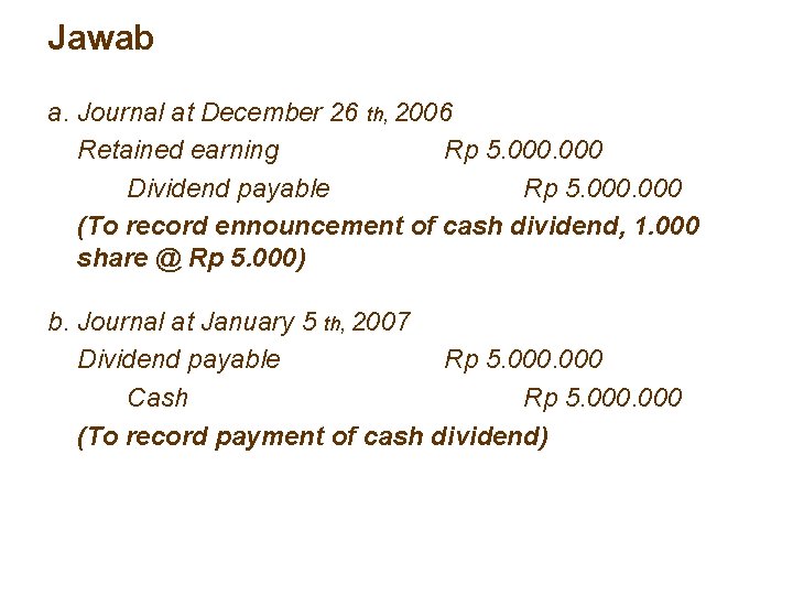 Jawab a. Journal at December 26 th, 2006 Retained earning Rp 5. 000 Dividend