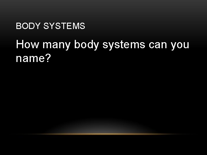 BODY SYSTEMS How many body systems can you name? 