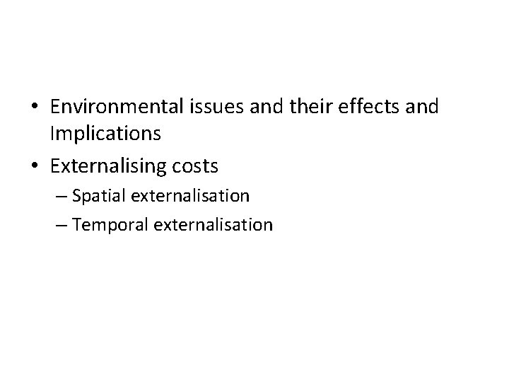  • Environmental issues and their effects and Implications • Externalising costs – Spatial