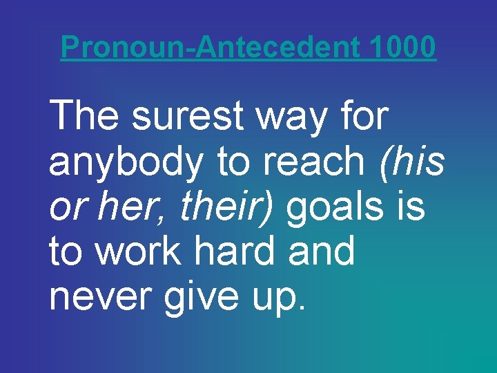 Pronoun-Antecedent 1000 The surest way for anybody to reach (his or her, their) goals