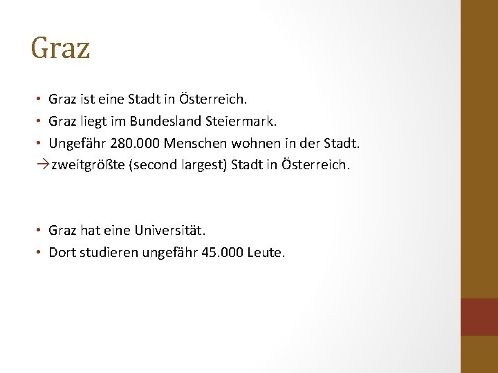 Graz • Graz ist eine Stadt in Österreich. • Graz liegt im Bundesland Steiermark.